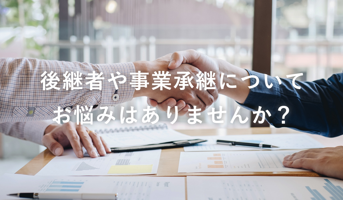 後継者や事業承継について お悩みはありませんか?